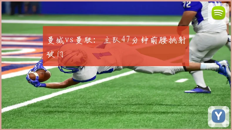 曼城vs曼联：主队47分钟前腰挑射破门